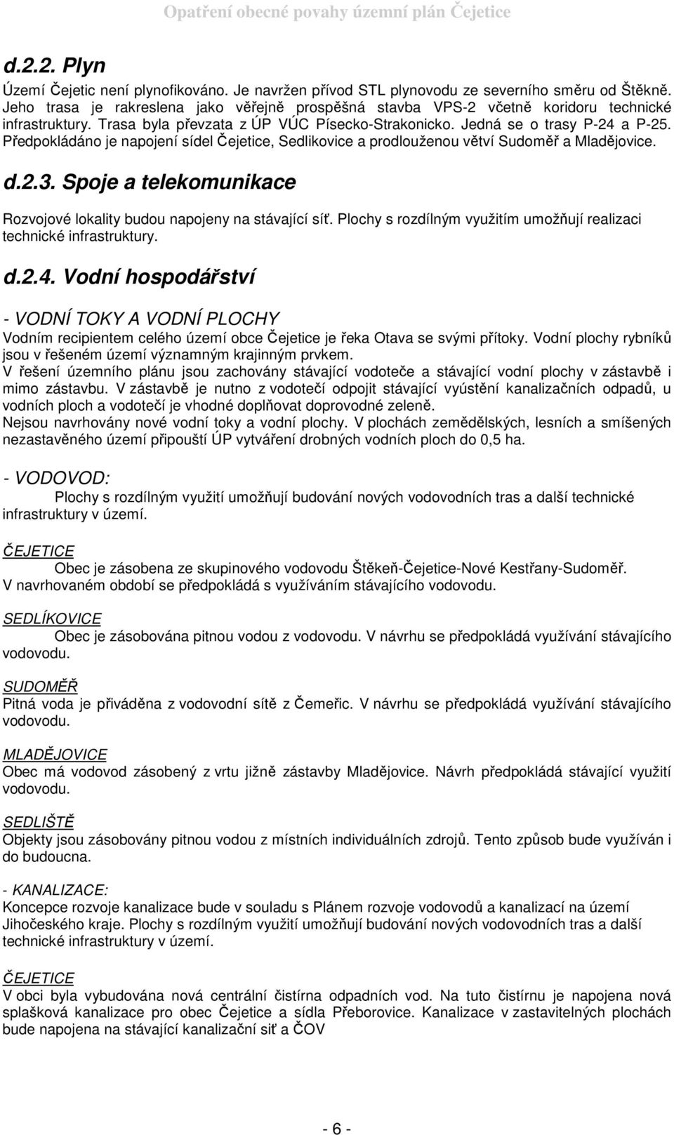 Předpokládáno je napojení sídel Čejetice, Sedlikovice a prodlouženou větví Sudoměř a Mladějovice. d.2.3. Spoje a telekomunikace Rozvojové lokality budou napojeny na stávající síť.