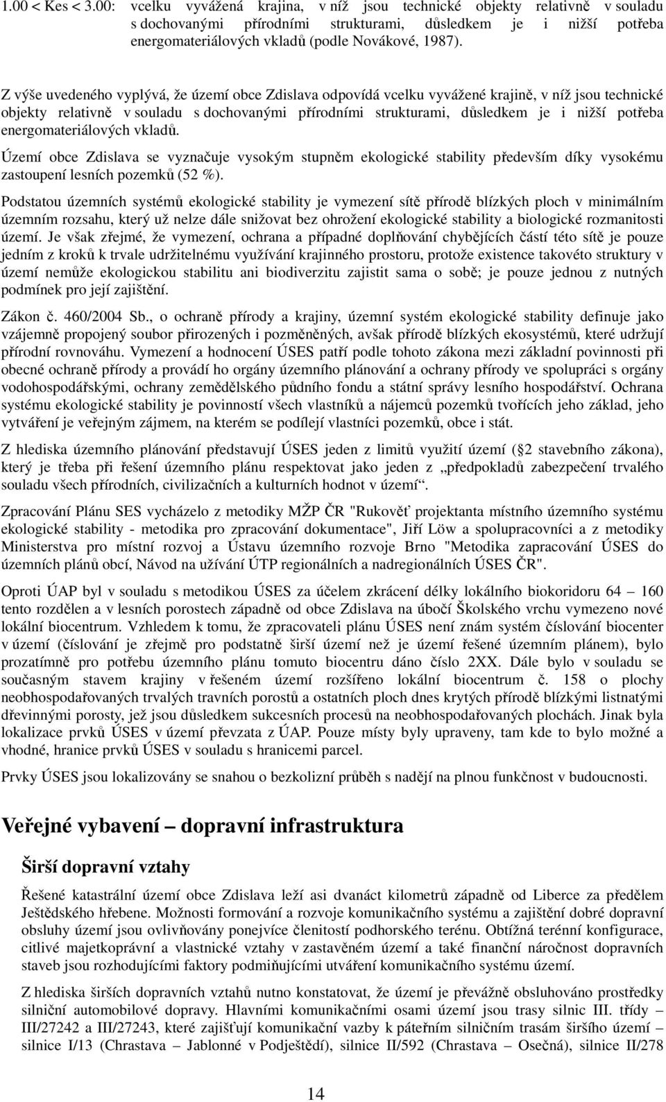 Z výše uvedeného vyplývá, že území obce Zdislava odpovídá vcelku vyvážené krajině, v níž jsou technické objekty relativně v souladu s dochovanými přírodními strukturami, důsledkem je i nižší potřeba