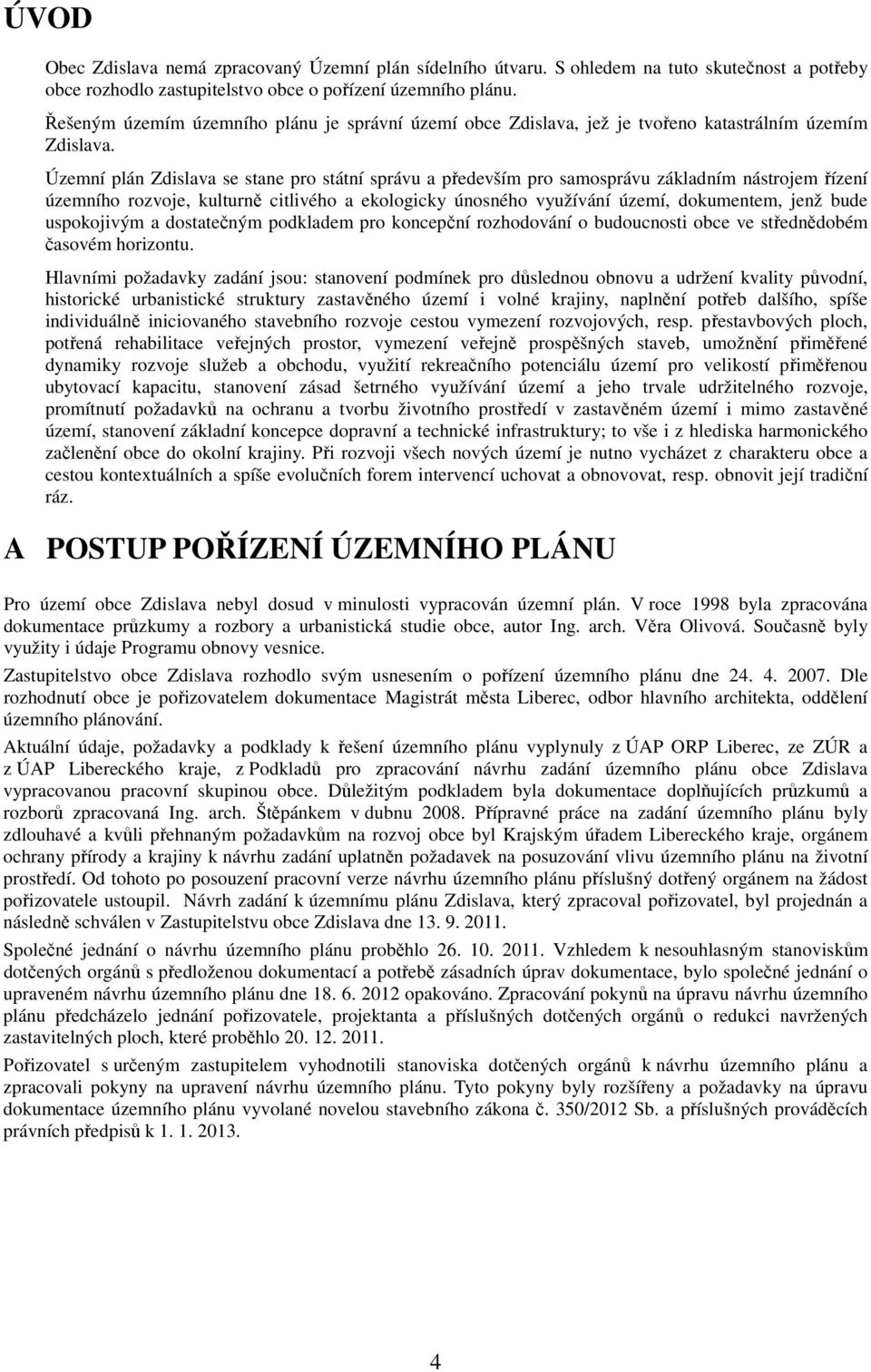 Územní plán Zdislava se stane pro státní správu a především pro samosprávu základním nástrojem řízení územního rozvoje, kulturně citlivého a ekologicky únosného využívání území, dokumentem, jenž bude