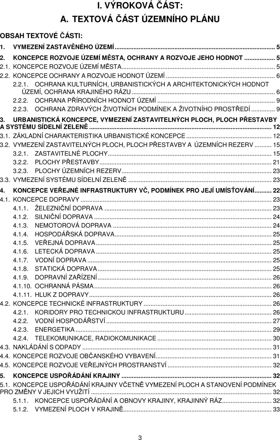 OCHRANA ZDRAVÝCH ŽIVOTNÍCH PODMÍNEK A ŽIVOTNÍHO PROSTŘEDÍ... 9 3. URBANISTICKÁ KONCEPCE, VYMEZENÍ ZASTAVITELNÝCH PLOCH, PLOCH PŘESTAVBY A SYSTÉMU SÍDELNÍ ZELENĚ... 12