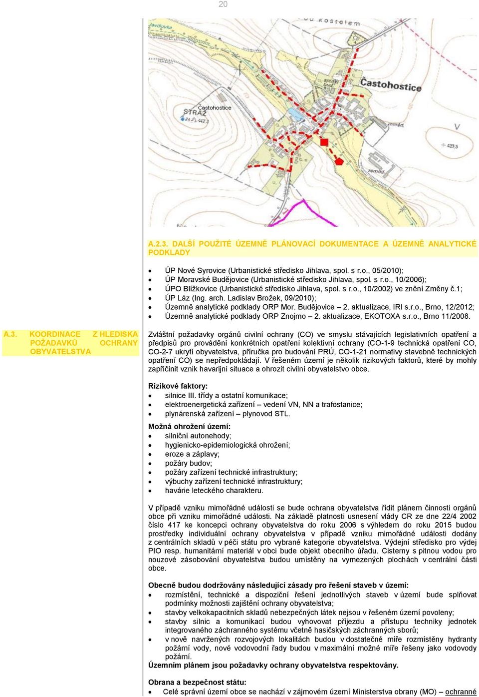 Budějovice 2. aktualizace, IRI s.r.o., Brno, 12/2012; Územně analytické podklady ORP Znojmo 2. aktualizace, EKOTOXA s.r.o., Brno 11/2008. A.3.