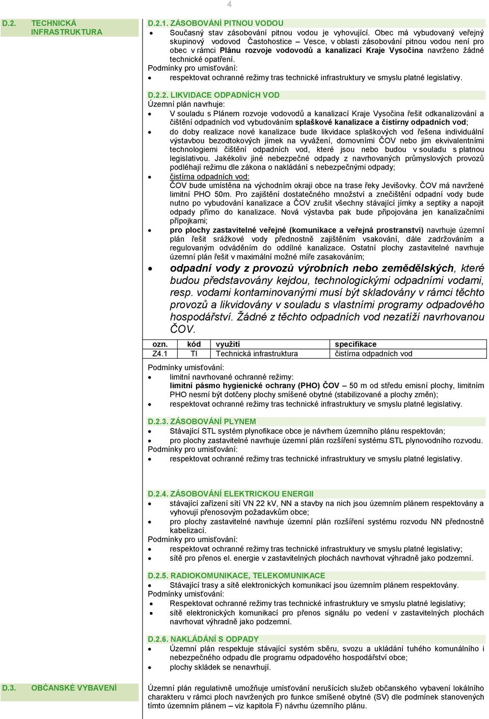 opatření. Podmínky pro umisťování: respektovat ochranné režimy tras technické infrastruktury ve smyslu platné legislativy. D.2.