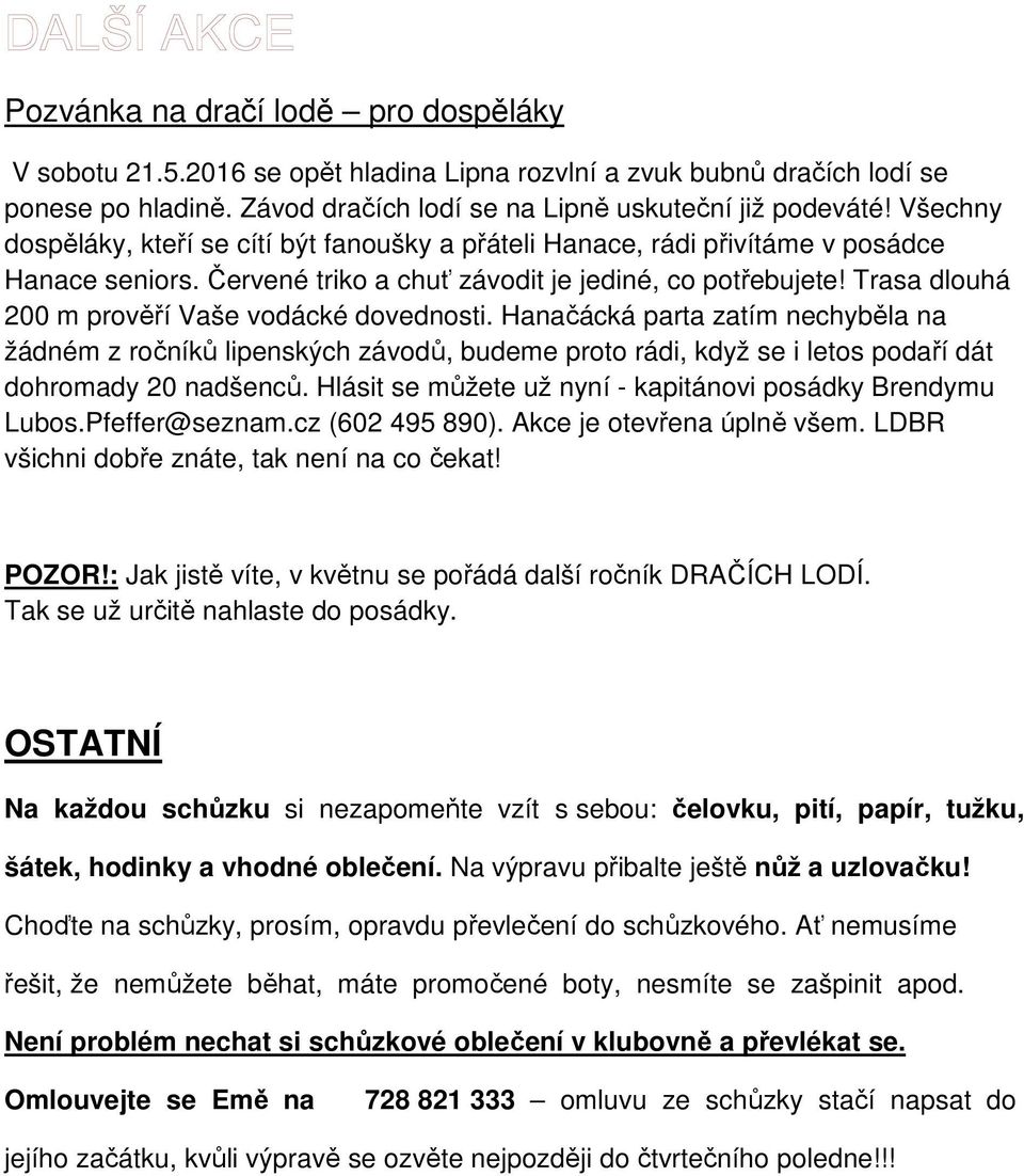 Trasa dlouhá 200 m prověří Vaše vodácké dovednosti. Hanačácká parta zatím nechyběla na žádném z ročníků lipenských závodů, budeme proto rádi, když se i letos podaří dát dohromady 20 nadšenců.