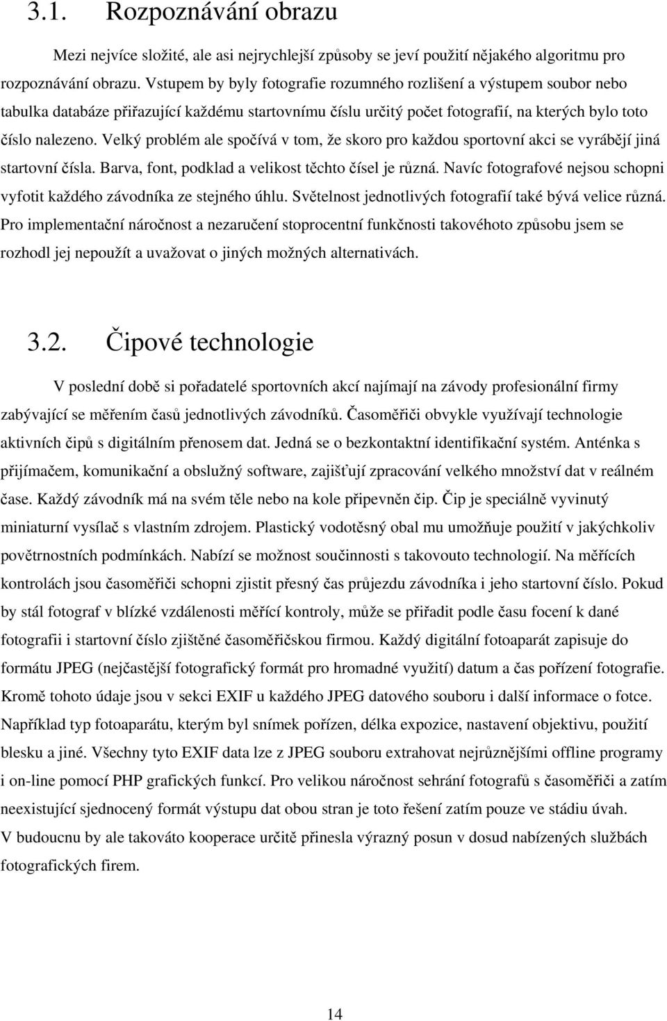 Velký problém ale spočívá v tom, že skoro pro každou sportovní akci se vyrábějí jiná startovní čísla. Barva, font, podklad a velikost těchto čísel je různá.