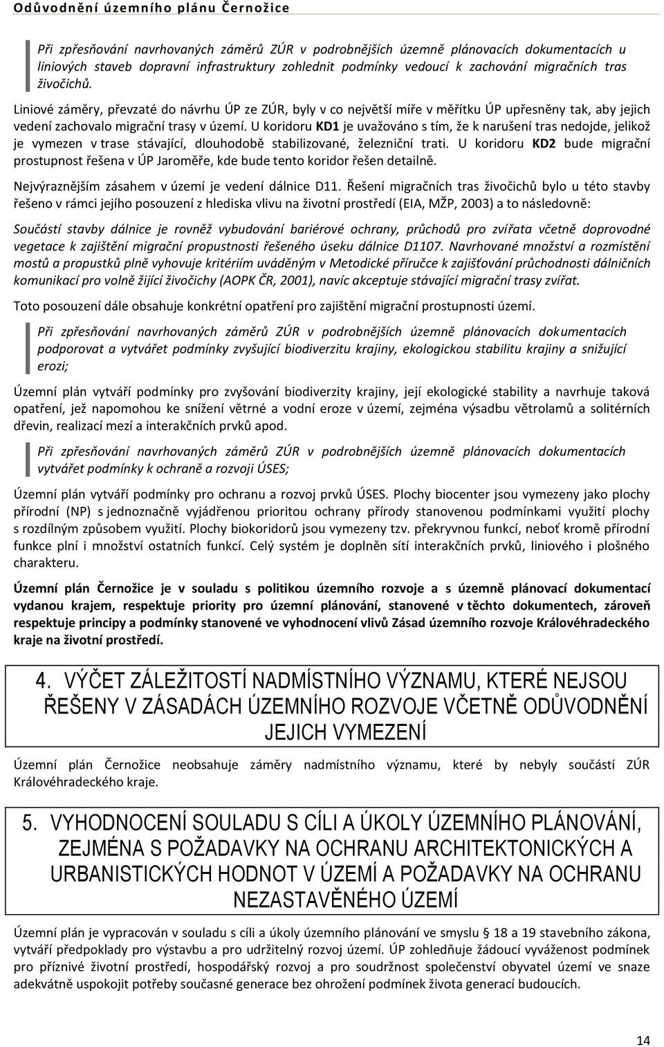 U koridoru KD1 je uvažováno s tím, že k narušení tras nedojde, jelikož je vymezen v trase stávající, dlouhodobě stabilizované, železniční trati.