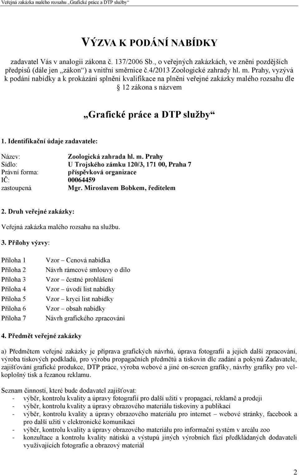 Identifikační údaje zadavatele: Název: Zoologická zahrada hl. m. Prahy Sídlo: U Trojského zámku 120/3, 171 00, Praha 7 Právní forma: příspěvková organizace IČ: 00064459 zastoupená Mgr.