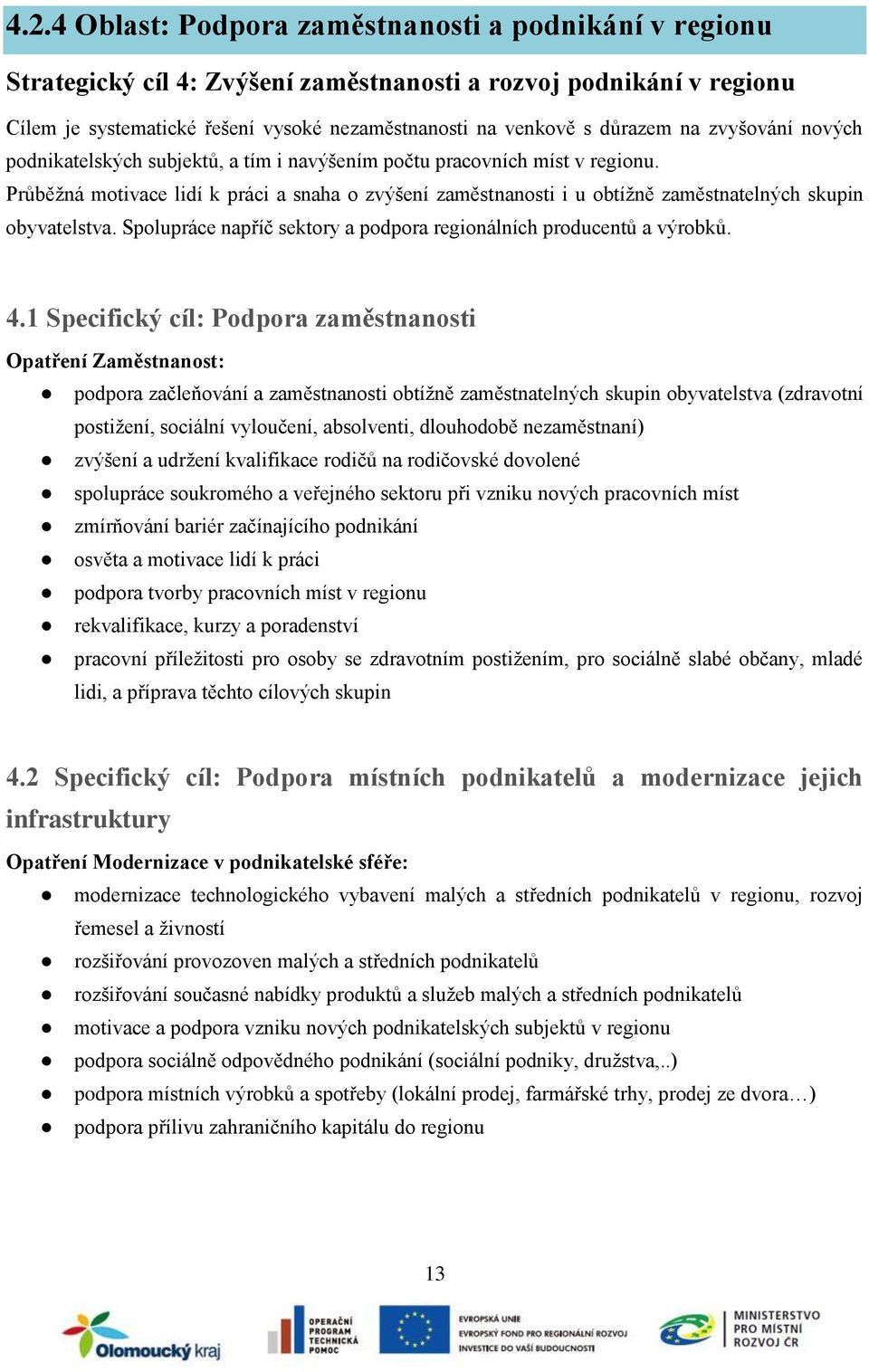 Průběžná motivace lidí k práci a snaha o zvýšení zaměstnanosti i u obtížně zaměstnatelných skupin obyvatelstva. Spolupráce napříč sektory a podpora regionálních producentů a výrobků. 4.