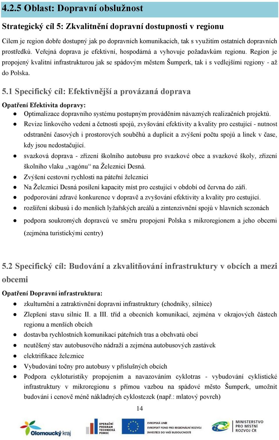 Region je propojený kvalitní infrastrukturou jak se spádovým městem Šumperk, tak i s vedlejšími regiony - až do Polska. 5.