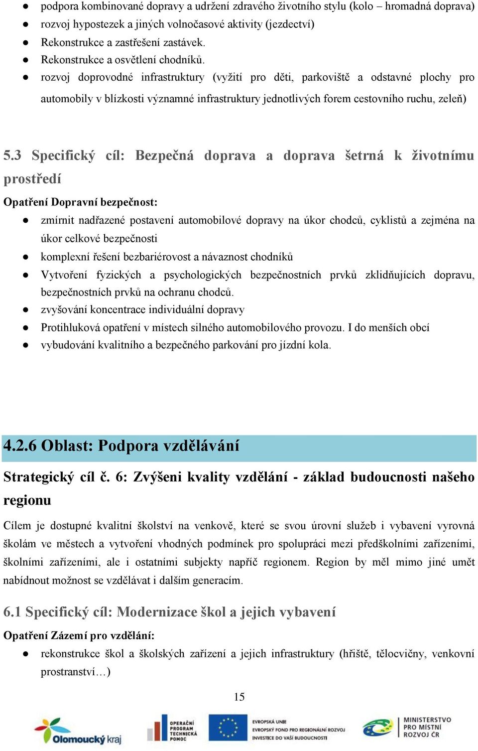 rozvoj doprovodné infrastruktury (vyžití pro děti, parkoviště a odstavné plochy pro automobily v blízkosti významné infrastruktury jednotlivých forem cestovního ruchu, zeleň) 5.