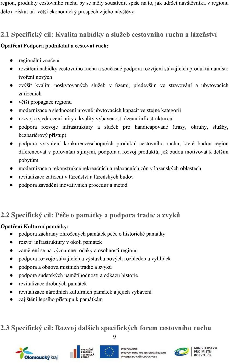 stávajících produktů namísto tvoření nových zvýšit kvalitu poskytovaných služeb v území, především ve stravování a ubytovacích zařízeních větší propagace regionu modernizace a sjednocení úrovně