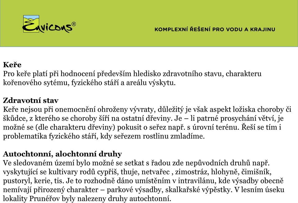 Je li patrné prosychání větví, je možné se (dle charakteru dřeviny) pokusit o seřez např. s úrovní terénu. Řeší se tím i problematika fyzického stáří, kdy seřezem rostlinu zmladíme.