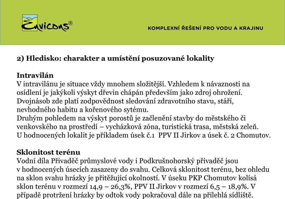 Dvojnásob zde platí zodpovědnost sledování zdravotního stavu, stáří, nevhodného habitu a kořenového sytému.