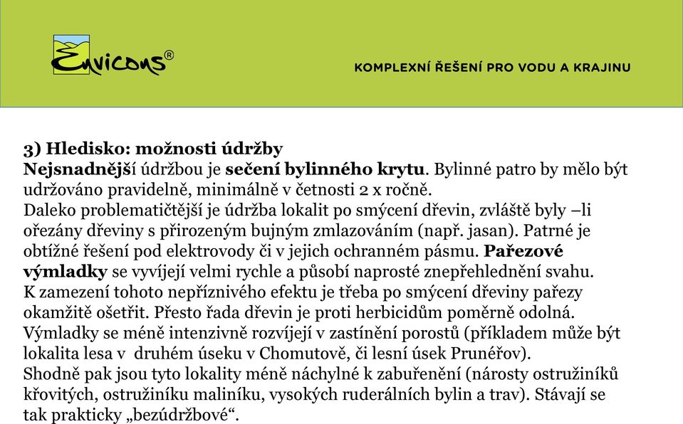 Patrné je obtížné řešení pod elektrovody či v jejich ochranném pásmu. Pařezové výmladky se vyvíjejí velmi rychle a působí naprosté znepřehlednění svahu.