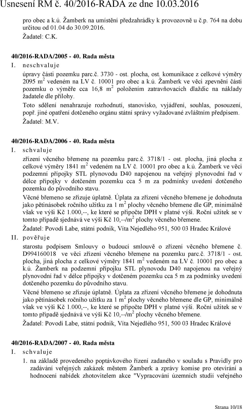 Toto sdělení nenahrazuje rozhodnutí, stanovisko, vyjádření, souhlas, posouzení, popř. jiné opatření dotčeného orgánu státní správy vyžadované zvláštním předpisem. Žadatel: M.V. 40/2016-RADA/2006-40.