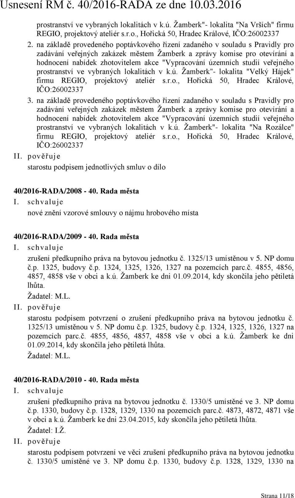 územních studií veřejného prostranství ve vybraných lokalitách v k.ú. Žamberk"- lokalita "Velký Hájek" firmu REGIO, projektový ateliér s.r.o., Hořická 50, Hradec Králové, IČO:26002337 3.