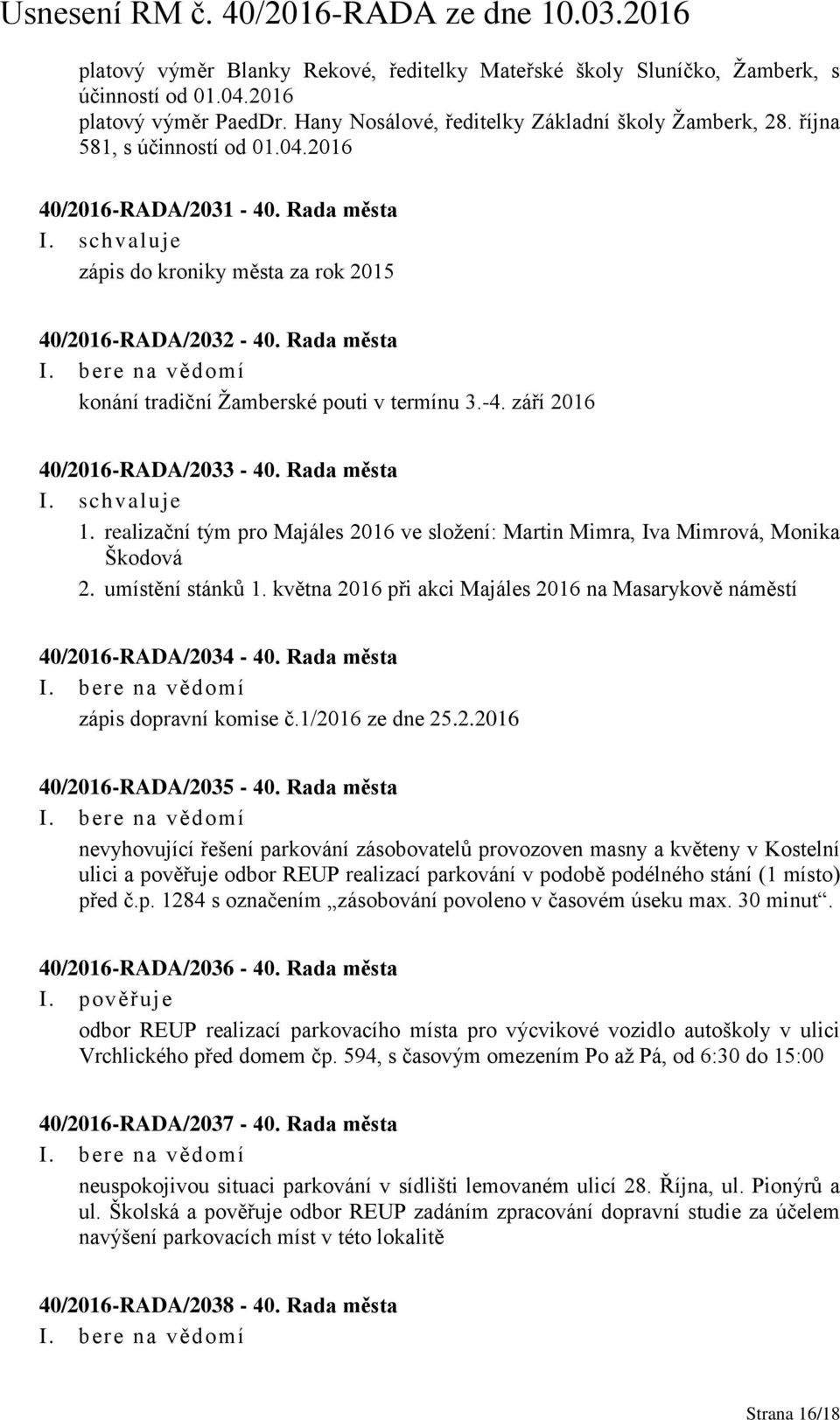 Rada města 1. realizační tým pro Majáles 2016 ve složení: Martin Mimra, Iva Mimrová, Monika Škodová 2. umístění stánků 1. května 2016 při akci Majáles 2016 na Masarykově náměstí 40/2016-RADA/2034-40.