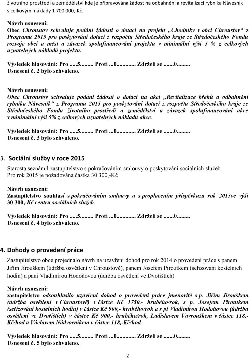 a závazek spolufinancování projektu v minimální výši 5 % z celkových uznatelných nákladů projektu. Usnesení č. 2 bylo schváleno.
