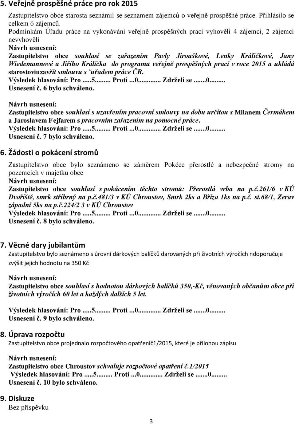 a Jiřího Králíčka do programu veřejně prospěšných prací v roce 2015 a ukládá starostoviuzavřít smlouvu s ˇuřadem práce ČR. Usnesení č. 6 bylo schváleno.