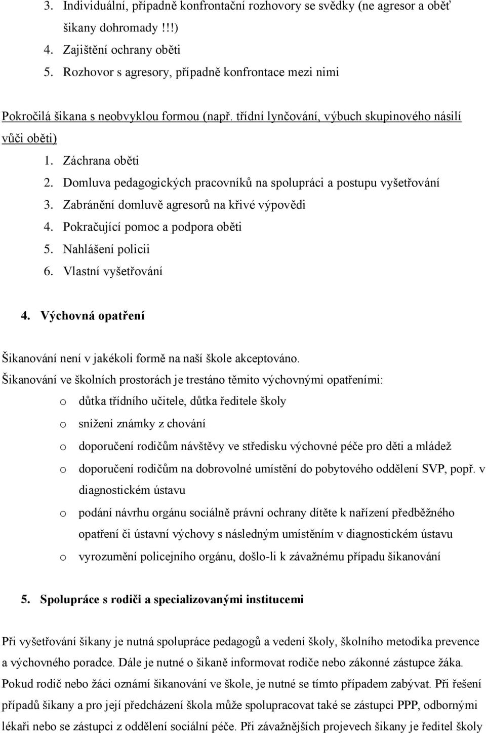 Domluva pedagogických pracovníků na spolupráci a postupu vyšetřování 3. Zabránění domluvě agresorů na křivé výpovědi 4. Pokračující pomoc a podpora oběti 5. Nahlášení policii 6. Vlastní vyšetřování 4.