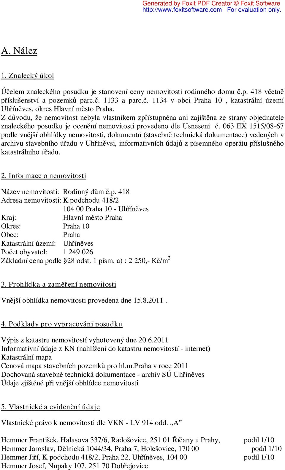 063 EX 1515/08-67 podle vnější obhlídky nemovitosti, dokumentů (stavebně technická dokumentace) vedených v archivu stavebního úřadu v Uhříněvsi, informativních údajů z písemného operátu příslušného