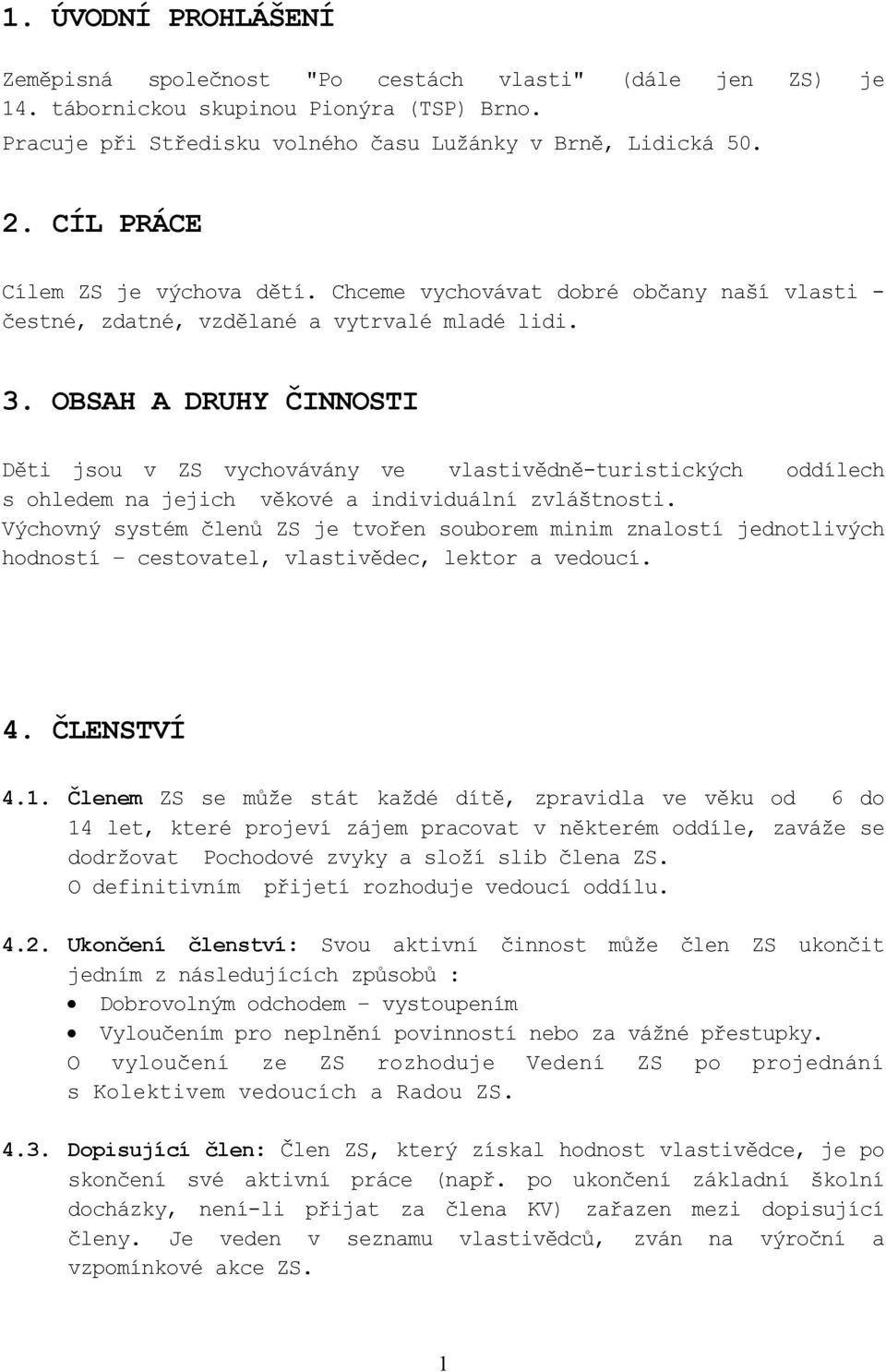 OBSAH A DRUHY ČINNOSTI Děti jsou v ZS vychovávány ve vlastivědně-turistických oddílech s ohledem na jejich věkové a individuální zvláštnosti.