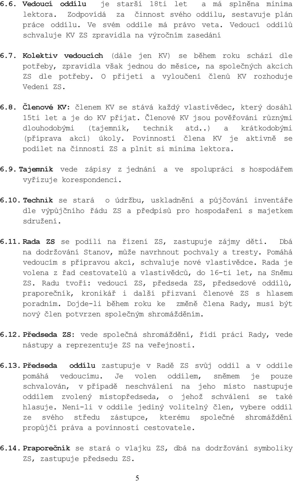 Kolektiv vedoucích (dále jen KV) se během roku schází dle potřeby, zpravidla však jednou do měsíce, na společných akcích ZS dle potřeby. O přijetí a vyloučení členů KV rozhoduje Vedení ZS. 6.8.