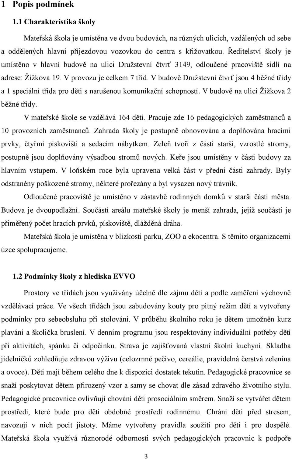 V budově Družstevní čtvrť jsou 4 běžné třídy a 1 speciální třída pro děti s narušenou komunikační schopností. V budově na ulici Žižkova 2 běžné třídy. V mateřské škole se vzdělává 164 dětí.