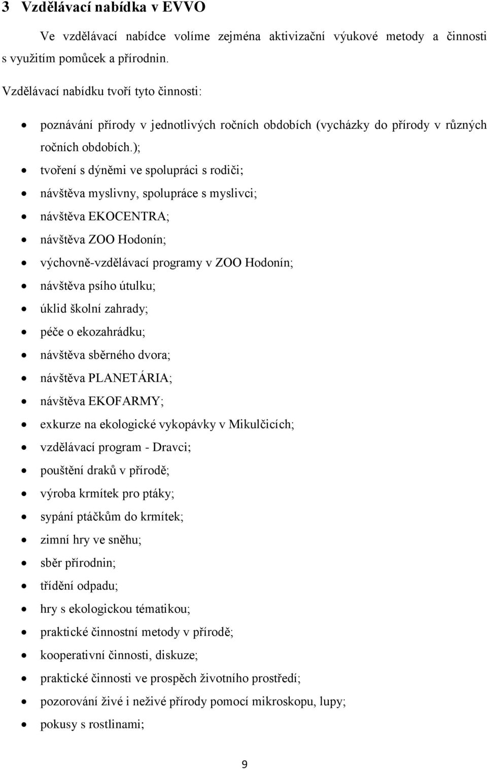 ); tvoření s dýněmi ve spolupráci s rodiči; návštěva myslivny, spolupráce s myslivci; návštěva EKOCENTRA; návštěva ZOO Hodonín; výchovně-vzdělávací programy v ZOO Hodonín; návštěva psího útulku;