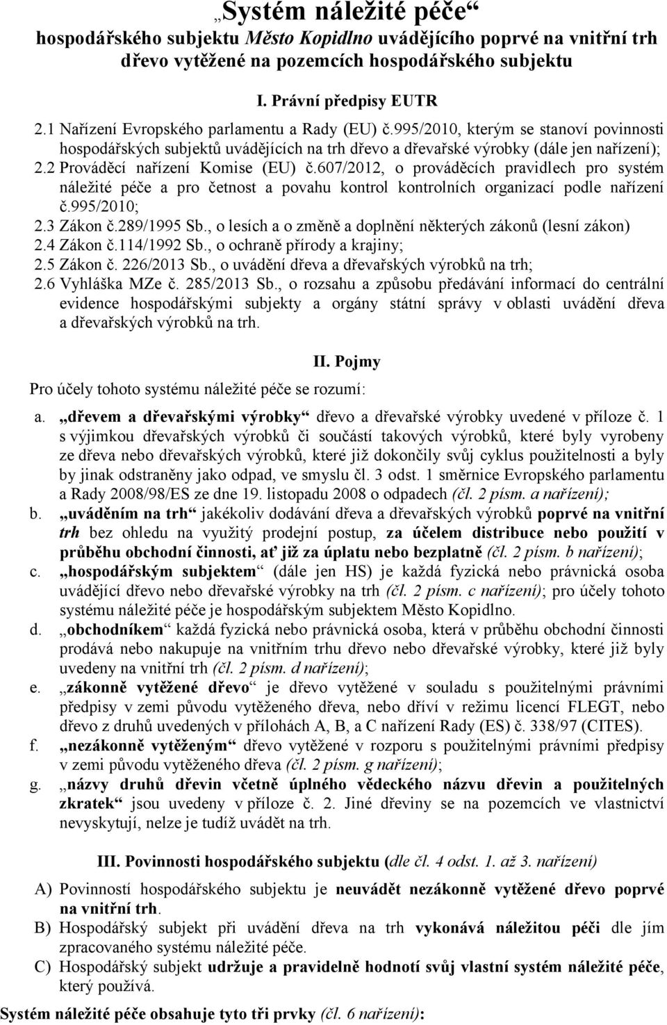 2 Prováděcí nařízení Komise (EU) č.607/2012, o prováděcích pravidlech pro systém náležité péče a pro četnost a povahu kontrol kontrolních organizací podle nařízení č.995/2010; 2.3 Zákon č.289/1995 Sb.