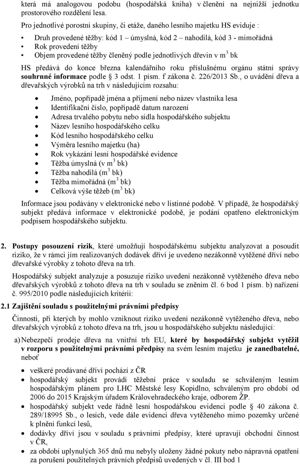 podle jednotlivých dřevin v m 3 bk HS předává do konce března kalendářního roku příslušnému orgánu státní správy souhrnné informace podle 3 odst. 1 písm. f zákona č. 226/2013 Sb.