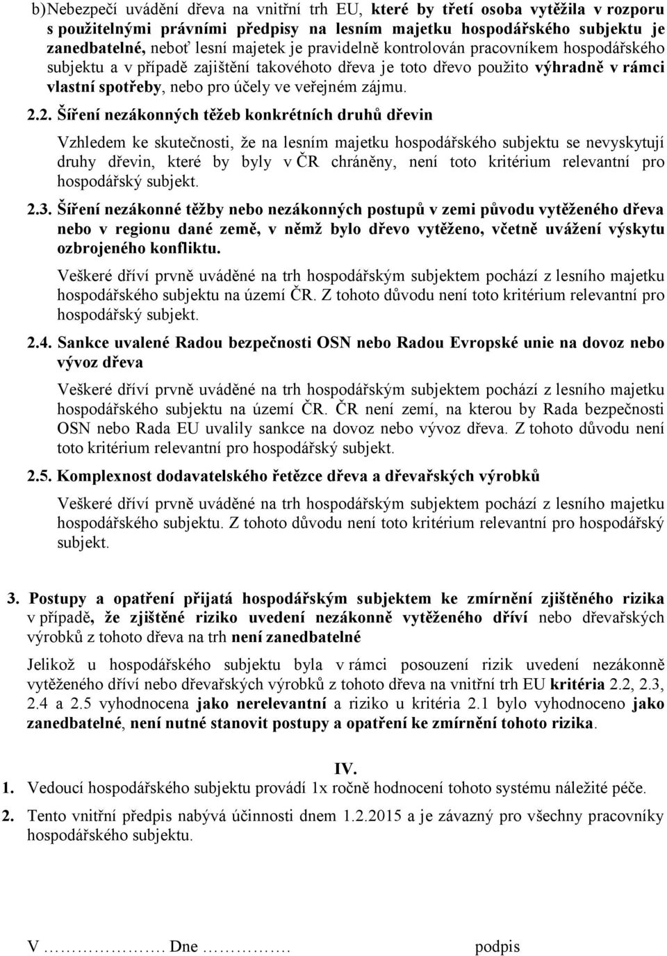 2. Šíření nezákonných těžeb konkrétních druhů dřevin Vzhledem ke skutečnosti, že na lesním majetku hospodářského subjektu se nevyskytují druhy dřevin, které by byly v ČR chráněny, není toto kritérium