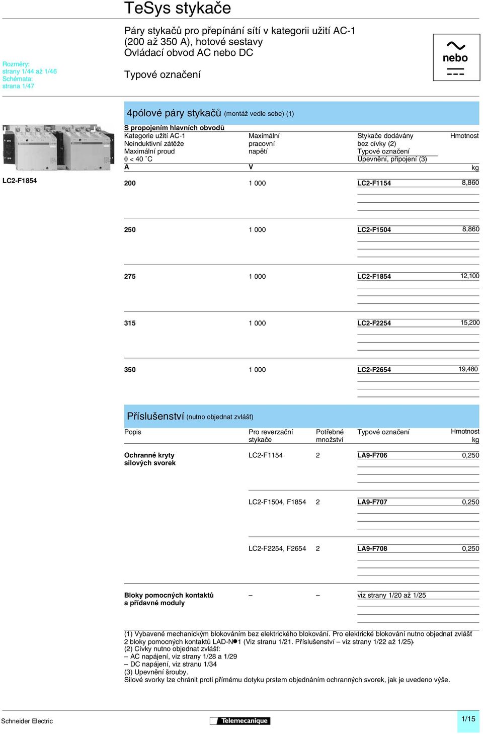 napětí Typové označení θ < 40 C Upevnění, připojení (3) A V kg LC2-F1854 200 1 000 LC2-F1154 8,860 250 1 000 LC2-F1504 8,860 275 1 000 LC2-F1854 12,100 315 1 000 LC2-F2254 15,200 350 1 000 LC2-F2654
