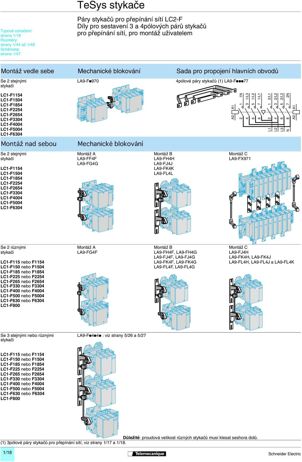 LC1-F2254 LC1-F2654 LC1-F3304 LC1-F4004 LC1-F5004 LC1-F6304 1N 1 2 1/L3 1/L2 3 4 5 6 8 7 1/L1 L1 2 1 2/L1 L2 4 3 2/L2 L3 6 5 2/L3 N 8 7 2N Montáž nad sebou Mechanické blokování Se 2 stejnými Montáž A