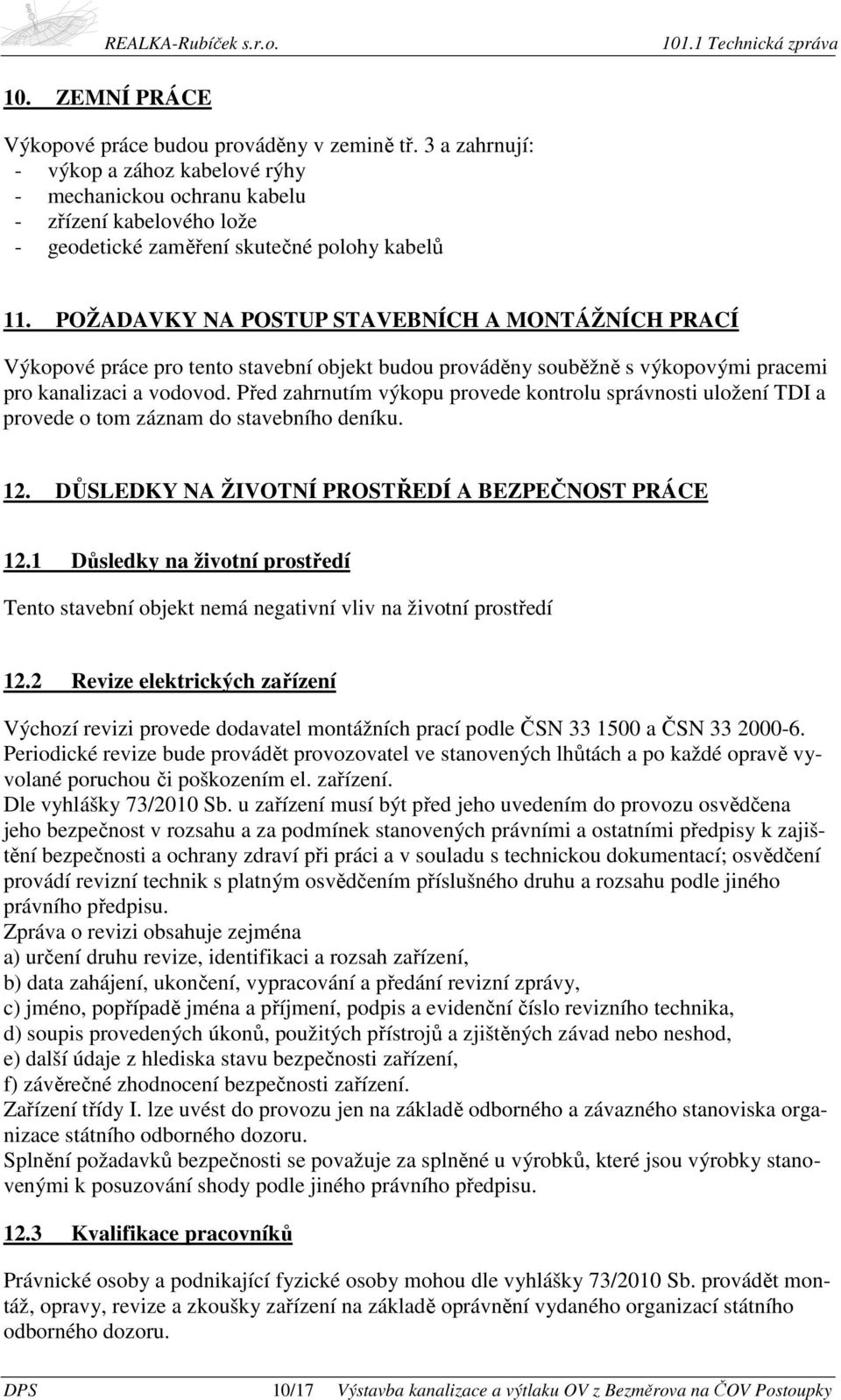 POŽADAVKY NA POSTUP STAVEBNÍCH A MONTÁŽNÍCH PRACÍ Výkopové práce pro tento stavební objekt budou prováděny souběžně s výkopovými pracemi pro kanalizaci a vodovod.