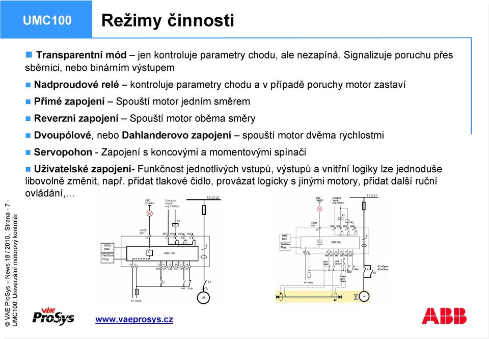 jedním směrem Reverzní zapojení Spouští motor oběma směry Dvoupólové, nebo Dahlanderovo zapojení spouští motor dvěma rychlostmi Servopohon - Zapojení s koncovými a