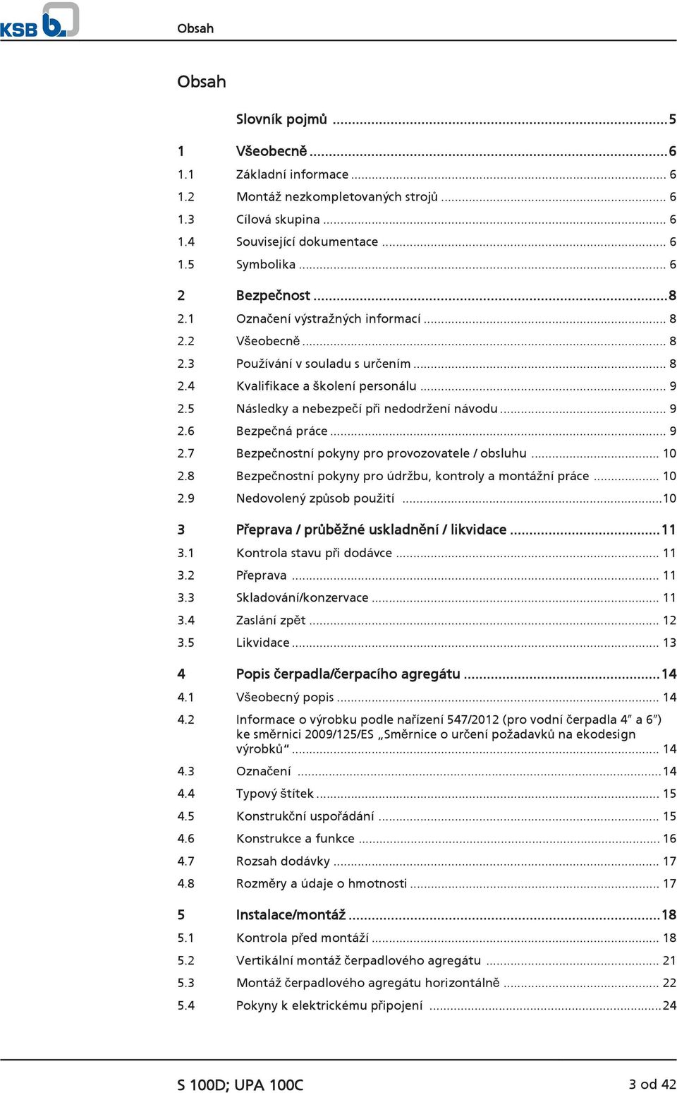 5 Následky a nebezpečí při nedodržení návodu... 9 2.6 Bezpečná práce... 9 2.7 Bezpečnostní pokyny pro provozovatele / obsluhu... 10 2.8 Bezpečnostní pokyny pro údržbu, kontroly a montážní práce... 10 2.9 Nedovolený způsob použití.