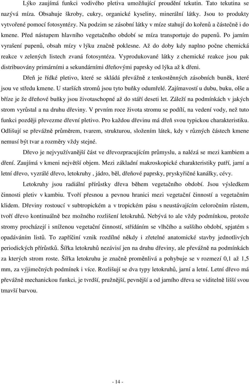 Po jarním vyrašení pupenů, obsah mízy v lýku značně poklesne. Až do doby kdy naplno počne chemická reakce v zelených listech zvaná fotosyntéza.