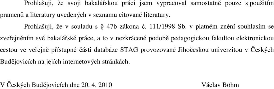 v platném znění souhlasím se zveřejněním své bakalářské práce, a to v nezkrácené podobě pedagogickou fakultou elektronickou