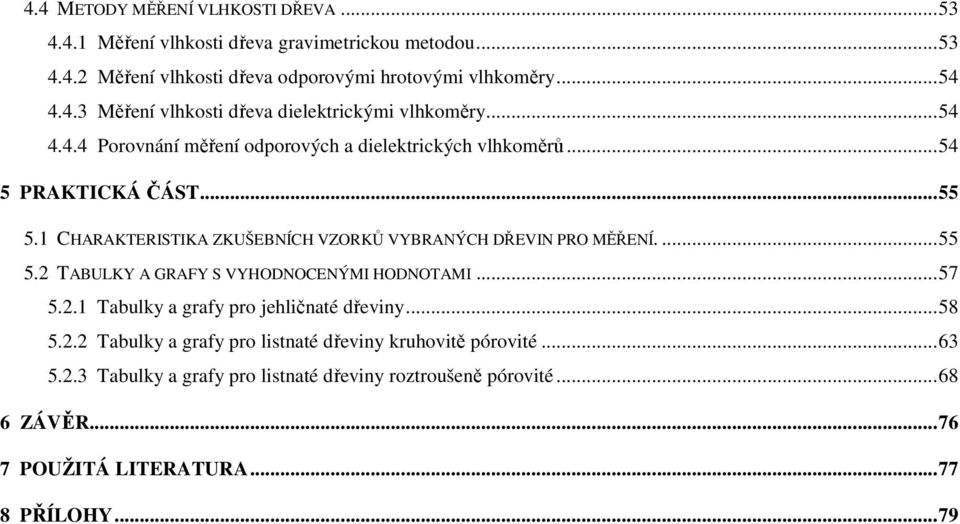 ..57 5.2.1 Tabulky a grafy pro jehličnaté dřeviny...58 5.2.2 Tabulky a grafy pro listnaté dřeviny kruhovitě pórovité...63 5.2.3 Tabulky a grafy pro listnaté dřeviny roztroušeně pórovité.