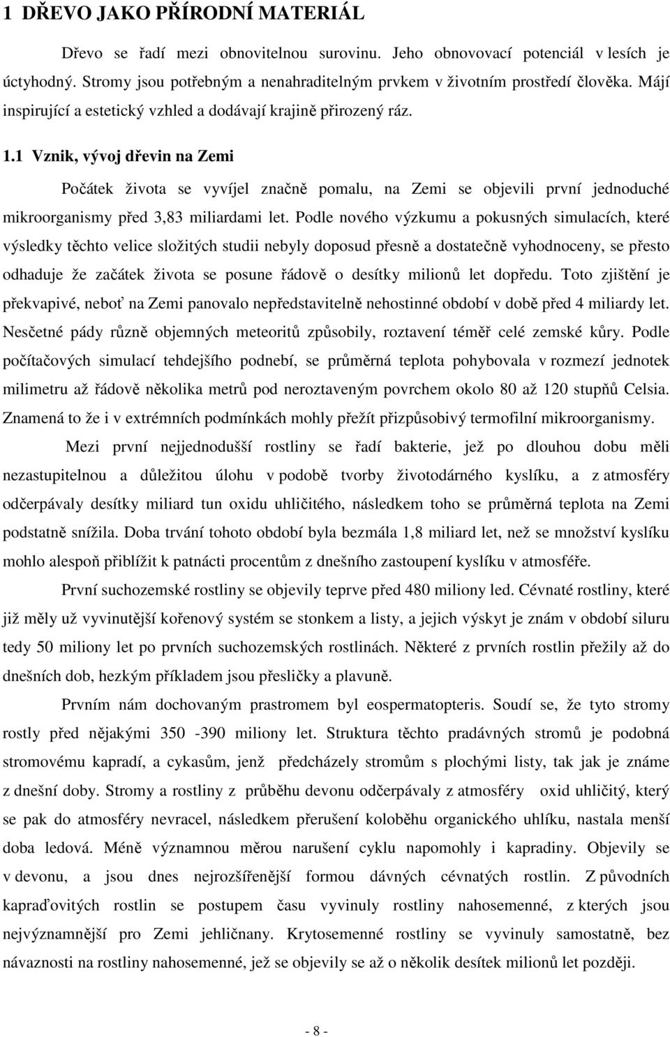 1 Vznik, vývoj dřevin na Zemi Počátek života se vyvíjel značně pomalu, na Zemi se objevili první jednoduché mikroorganismy před 3,83 miliardami let.