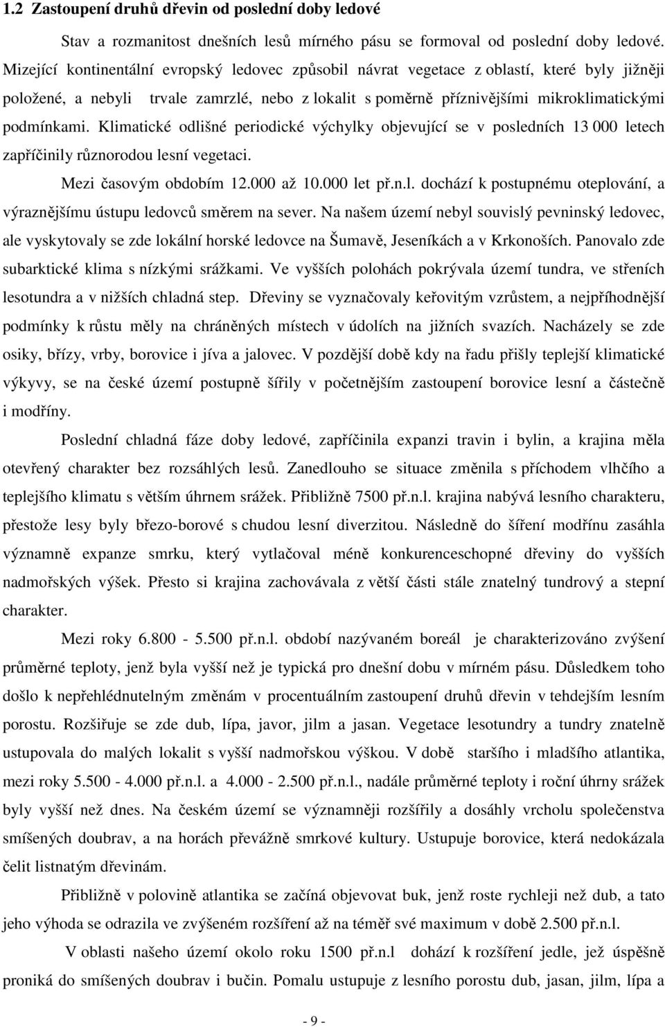 Klimatické odlišné periodické výchylky objevující se v posledních 13 000 letech zapříčinily různorodou lesní vegetaci. Mezi časovým obdobím 12.000 až 10.000 let př.n.l. dochází k postupnému oteplování, a výraznějšímu ústupu ledovců směrem na sever.