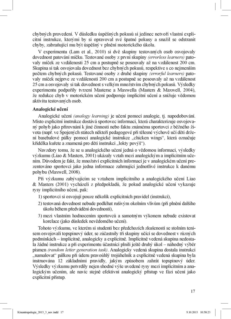 úkolu. V experimentu (Lam et al., 2010) si dvě skupiny testovaných osob osvojovaly dovednost patování míčku.
