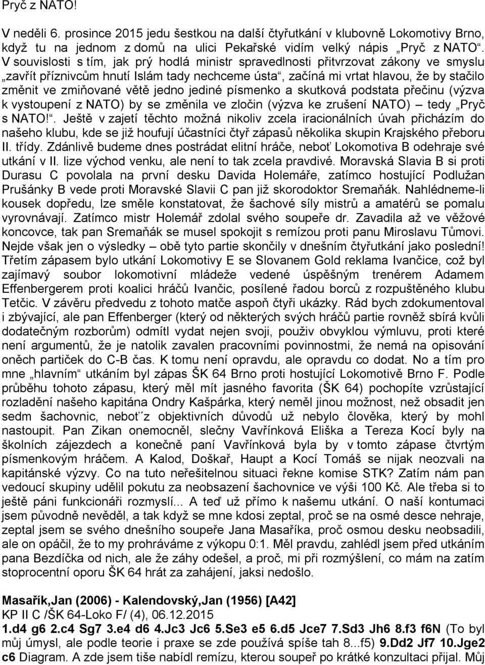 jedno jediné písmenko a skutková podstata přečinu (výzva k vystoupení z NATO) by se změnila ve zločin (výzva ke zrušení NATO) tedy Pryč s NATO!