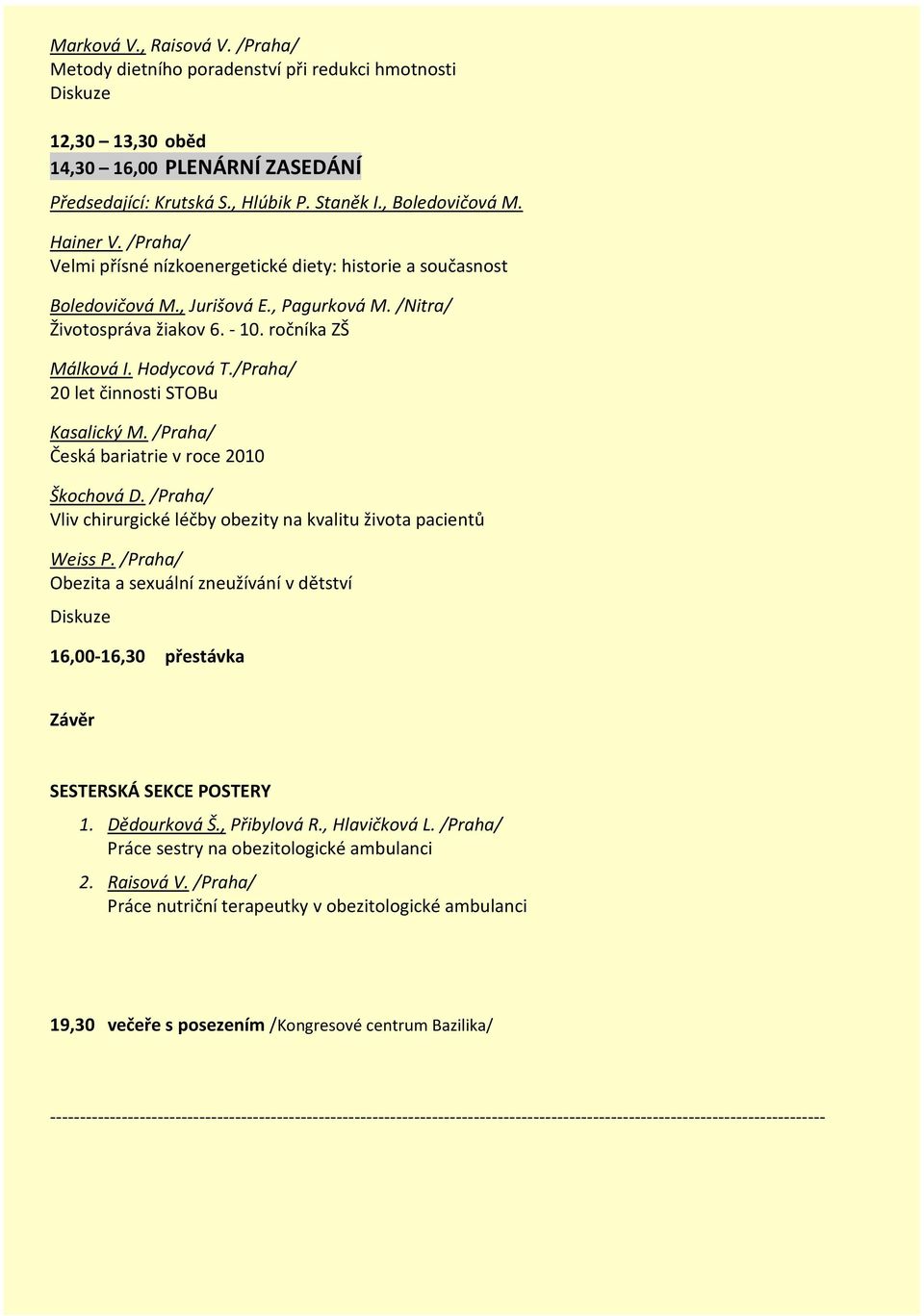 /Praha/ 20 let činnosti STOBu Kasalický M. /Praha/ Česká bariatrie v roce 2010 Škochová D. /Praha/ Vliv chirurgické léčby obezity na kvalitu života pacientů Weiss P.