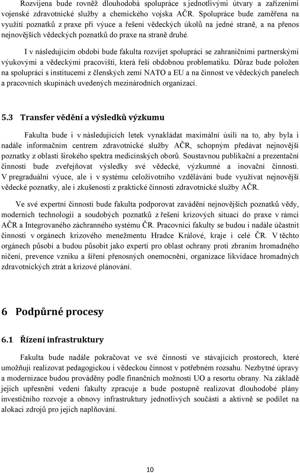 I v následujícím období bude fakulta rozvíjet spolupráci se zahraničními partnerskými výukovými a vědeckými pracovišti, která řeší obdobnou problematiku.