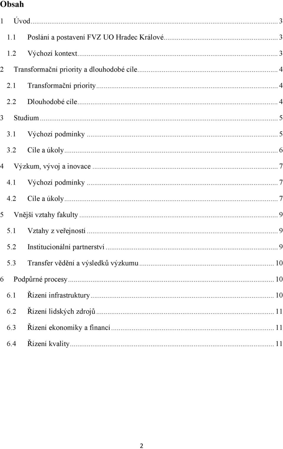 1 Výchozí podmínky... 7 4.2 Cíle a úkoly... 7 5 Vnější vztahy fakulty... 9 5.1 Vztahy z veřejností... 9 5.2 Institucionální partnerství... 9 5.3 Transfer vědění a výsledků výzkumu.