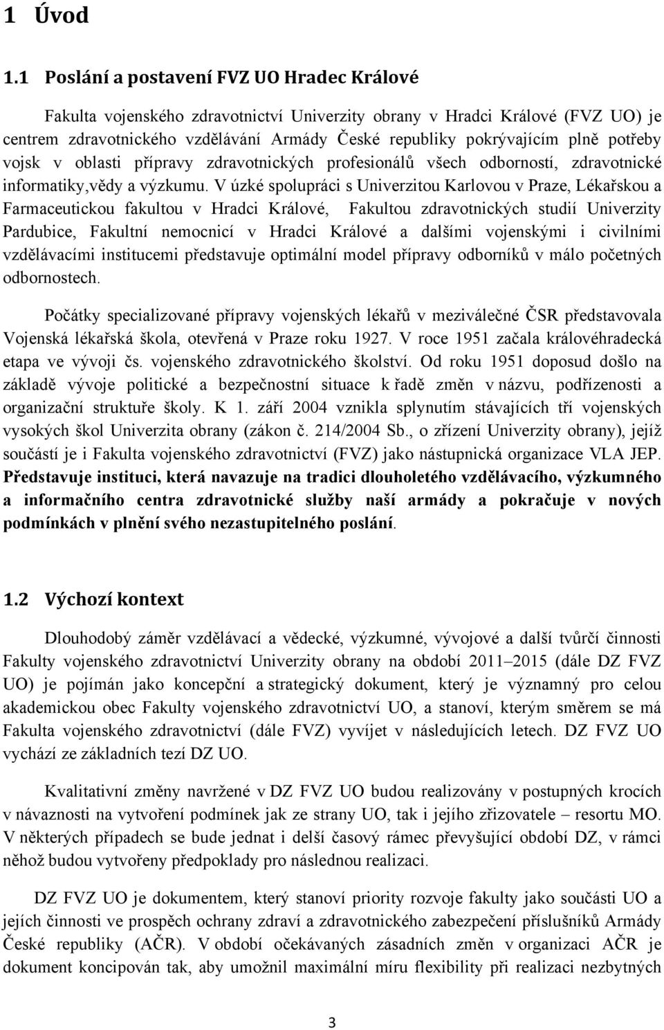 potřeby vojsk v oblasti přípravy zdravotnických profesionálů všech odborností, zdravotnické informatiky,vědy a výzkumu.