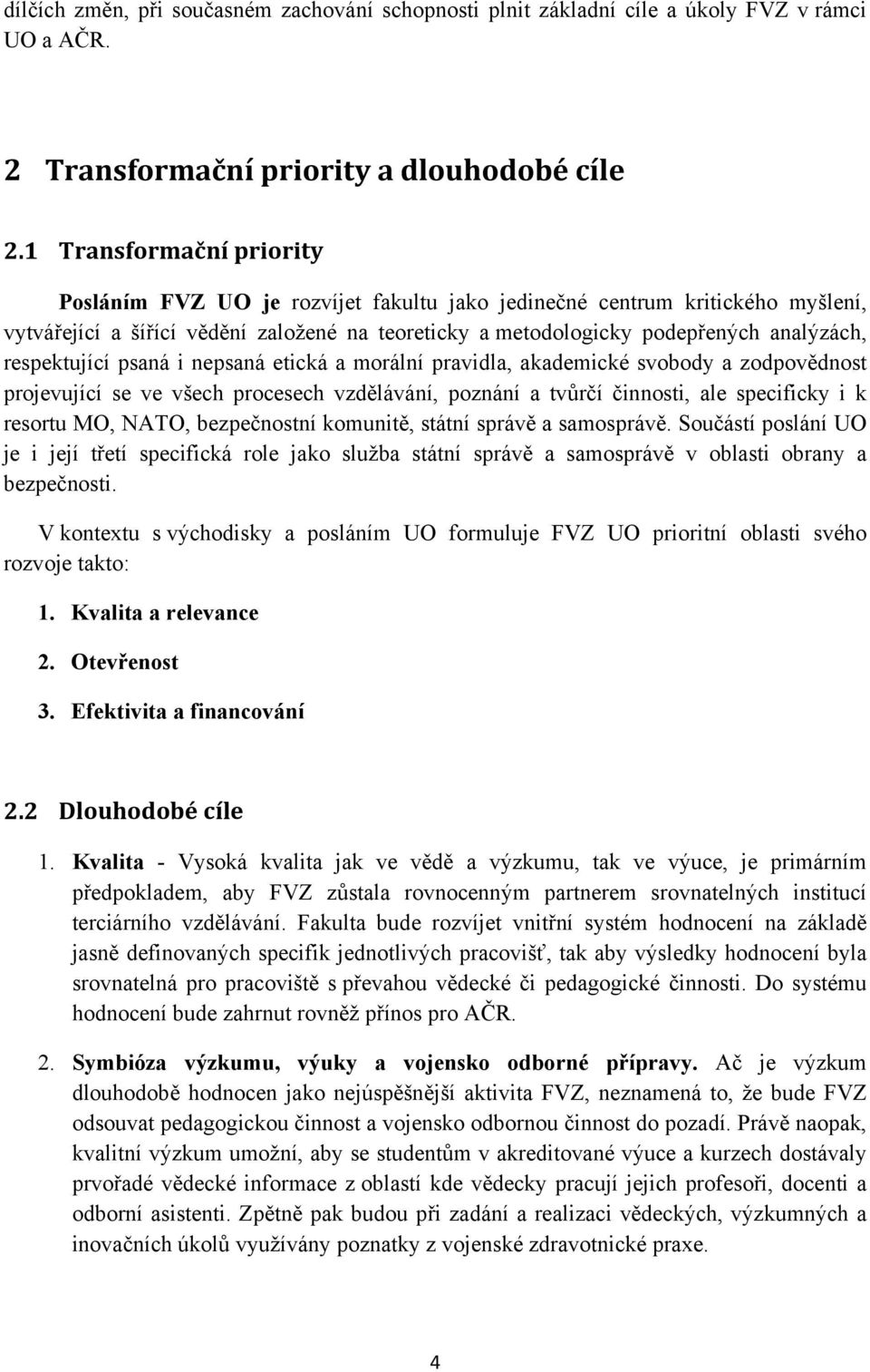 respektující psaná i nepsaná etická a morální pravidla, akademické svobody a zodpovědnost projevující se ve všech procesech vzdělávání, poznání a tvůrčí činnosti, ale specificky i k resortu MO, NATO,