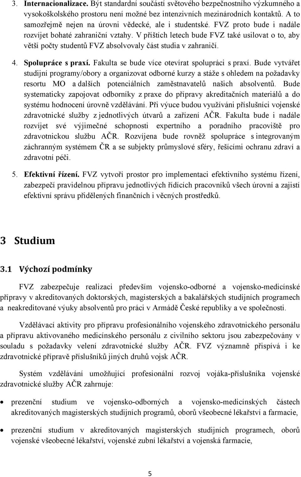 V příštích letech bude FVZ také usilovat o to, aby větší počty studentů FVZ absolvovaly část studia v zahraničí. 4. Spolupráce s praxí. Fakulta se bude více otevírat spolupráci s praxí.