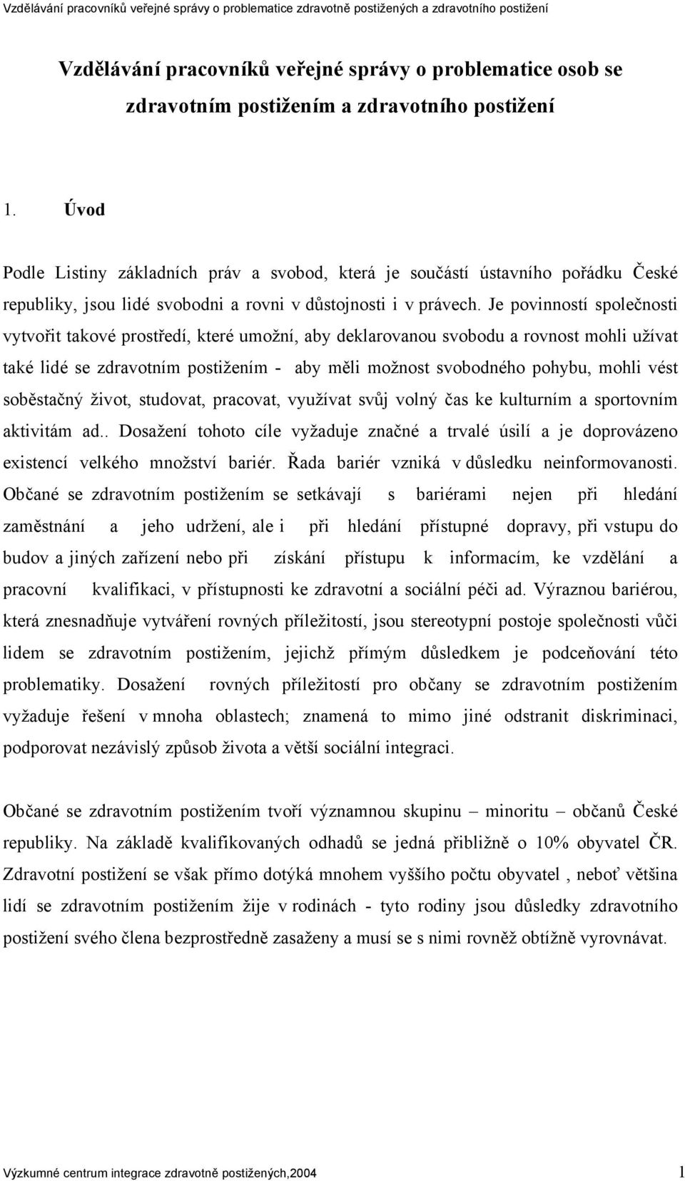 Je povinností společnosti vytvořit takové prostředí, které umožní, aby deklarovanou svobodu a rovnost mohli užívat také lidé se zdravotním postižením - aby měli možnost svobodného pohybu, mohli vést